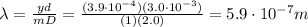 \lambda=\frac{yd}{mD}=\frac{(3.9\cdot 10^{-4})(3.0\cdot 10^{-3})}{(1)(2.0)}=5.9\cdot 10^{-7}m