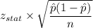 z_{stat}\times \sqrt{\dfrac{\hat{p}(1-\hat{p})}{n}}
