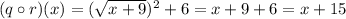 (q\circ r)(x)=(\sqrt{x+9})^2+6=x+9+6=x+15