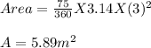 Area = \frac{75}{360} X 3.14 X (3)^2\\\\A = 5.89 m^2