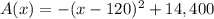 A(x)=-(x-120)^2+14,400