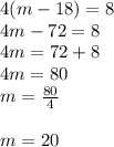 4(m - 18) = 8 \\ 4m - 72 = 8 \\ 4m = 72 + 8 \\ 4m = 80 \\ m =  \frac{80}{4}  \\  \\  m = 20