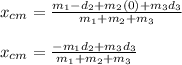 x_{cm}=\frac{m_{1}-d_{2}+m_{2}(0)+m_{3}d_{3} }{m_{1}+m_{2} +m_{3}}\\\\x_{cm}=\frac{-m_{1}d_{2}+m_{3}d_{3} }{m_{1}+m_{2} +m_{3}}