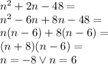 n^2+2n-48=\\n^2-6n+8n-48=\\n(n-6)+8(n-6)=\\(n+8)(n-6)=\\n=-8 \vee n=6