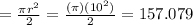 =\frac{ \pi r^{2} }{2} =\frac{ (\pi) (10^{2}) }{2} = 157.079