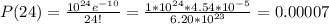 P(24)=\frac{10^{24}e^{-10}}{24!}=\frac{1*10^{24}*4.54*10^{-5}}{6.20*10^{23}}  = 0.00007
