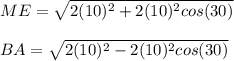 ME = \sqrt{2(10)^{2}+ 2(10)^{2} cos(30)} \\\\BA = \sqrt{2(10)^{2}- 2(10)^{2} cos(30)}