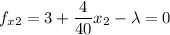 \displaystyle f_{x2}=3+\frac{4}{40}x_2-\lambda=0