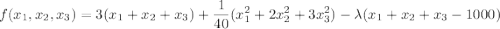 \displaystyle f(x_1,x_2,x_3)=3(x_1+x_2+x_3)+\frac{1}{40}(x_1^2+2x_2^2+3x_3^2)-\lambda (x_1+x_2+x_3-1000)