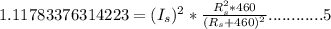 1.11783376314223 = (I_s)^{2} * \frac{R_s^{2} * 460}{(R_s + 460)^{2} }  ............5