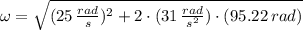 \omega = \sqrt{(25\,\frac{rad}{s} )^{2}+2\cdot (31\,\frac{rad}{s^{2}} )\cdot (95.22\,rad)}