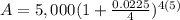 A=5,000(1+\frac{0.0225}{4})^{4(5)}