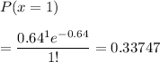 P(x =1)\\\\= \displaystyle\frac{0.64^1 e^{-0.64}}{1!}= 0.33747