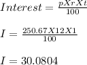 Interest = \frac{p X r X t}{100}\\\\I = \frac{250.67 X 12 X 1}{100} \\\\I = 30.0804