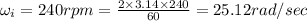 \omega _i=240rpm=\frac{2\times 3.14\times 240}{60}=25.12rad/sec