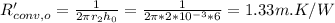 R_{conv,o}'=\frac{1}{2\pi r_2h_0}=\frac{1}{2\pi *2*10^{-3}*6}=1.33m.K/W