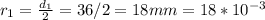 r_1=\frac{d_1}{2} =36/2=18mm=18*10^{-3}