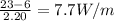 \frac{23-6}{2.20} = 7.7W/m