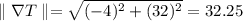 \parallel \nabla T \parallel=\sqrt{(-4)^2+(32)^2}=32.25