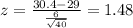 z=\frac{30.4-29}{\frac{6}{\sqrt{40}}}=1.48