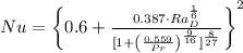 Nu = \left\{0.6+\frac{0.387\cdot Ra_{D}^{\frac{1}{6} }}{[1+\left(\frac{0.559}{Pr}  \right)^{\frac{9}{16}} ]^{\frac{8}{27} }}  \right\}^{2}