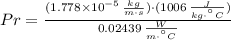 Pr = \frac{(1.778\times 10^{-5}\,\frac{kg}{m\cdot s} )\cdot (1006\,\frac{J}{kg\cdot ^{\textdegree}C} )}{0.02439\,\frac{W}{m\cdot ^{\textdegree}C} }