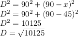 D^2=90^2+(90-x)^2\\D^2=90^2+(90-45)^2\\D^2=10125\\D=\sqrt{10125}
