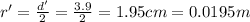 r'=\frac{d'}{2}=\frac{3.9}{2}=1.95 cm=0.0195 m