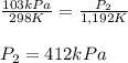\frac{103 kPa}{298 K}=\frac{P_2}{1,192 K}\\\\P_2=412 kPa