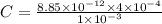 C = \frac{8.85 \times 10^{-12} \times 4 \times 10^{-4}  }{1 \times 10^{-3} }