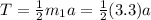 T=\frac{1}{2}m_1a=\frac{1}{2}(3.3)a