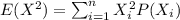 E(X^2) = \sum_{i=1}^n X^2_i P(X_i)