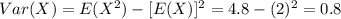 Var(X) = E(X^2) -[E(X)]^2 = 4.8 -(2)^2 = 0.8