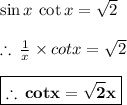 \sin x \:  \cot x =  \sqrt{2}  \\  \\  \therefore \:  \frac{1}{ \cosec  x} \times cot  x  =  \sqrt{2}  \\  \\  \purple{ \boxed{ \bold{\therefore \: cot  x  =  \sqrt{2} \cosec  x }}}\\