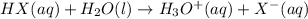 HX(aq) + H_2O(l) \rightarrow H_3O^+(aq) + X^-(aq)