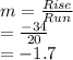 m =\frac{Rise}{Run} \\  =\frac{-34}{20}\\  =-1.7