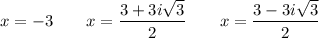 x=-3\qquad x=\dfrac{3+3i\sqrt3}{2}\qquad x=\dfrac{3-3i\sqrt3}{2}
