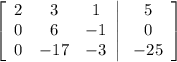 \left[\begin{array}{ccc}2&3&1\\0&6&-1\\0&-17&-3\end{array}\right|\left\begin{array}{c}5\\0\\-25\end{array}\right]