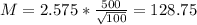 M = 2.575*\frac{500}{\sqrt{100}} = 128.75
