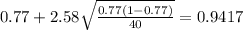 0.77 + 2.58\sqrt{\frac{0.77(1-0.77)}{40}}=0.9417