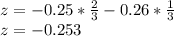 z = -0.25*\frac{2}{3}-0.26*\frac{1}{3} \\z=-0.253