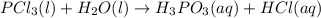 PCl_3(l)+H_2O(l)\rightarrow H_3PO_3(aq)+HCl(aq)