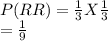 P(RR)= \frac{1}{3} X \frac{1}{3} \\= \frac{1}{9}