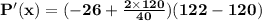 \mathbf{P'(x)=(- 26 + \frac{2 \times 120}{40}) (122 - 120)}
