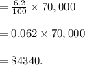 =\frac{6.2}{100} \times 70,000\\\\=0.062\times 70,000\\\\=\$4340.