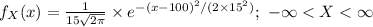 f_{X}(x)=\frac{1}{15\sqrt{2\pi}}\times e^{-(x-100)^{2}/(2\times 15^{2})};\ -\infty