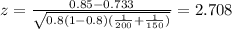 z=\frac{0.85-0.733}{\sqrt{0.8(1-0.8)(\frac{1}{200}+\frac{1}{150})}}=2.708