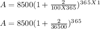 A = 8500(1+ \frac{2}{100 X 365})^3^6^5 ^X ^1\\ \\A = 8500(1+\frac{2}{36500})^3^6^5
