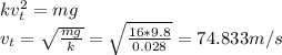 kv_{t} ^{2} =mg\\v_{t} =\sqrt{\frac{mg}{k} } =\sqrt{\frac{16*9.8}{0.028} } =74.833m/s