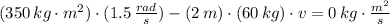 (350\,kg\cdot m^{2})\cdot (1.5\,\frac{rad}{s} ) - (2\,m)\cdot (60\,kg)\cdot v = 0\,kg\cdot \frac{m^{2}}{s}